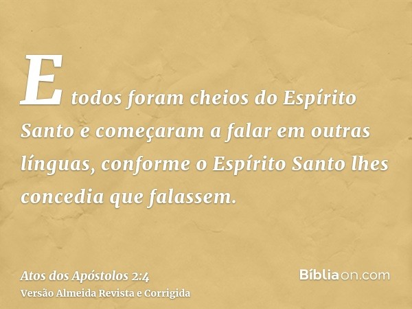 E todos foram cheios do Espírito Santo e começaram a falar em outras línguas, conforme o Espírito Santo lhes concedia que falassem.