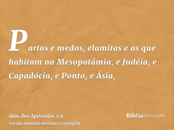 Partos e medos, elamitas e os que habitam na Mesopotâmia, e Judéia, e Capadócia, e Ponto, e Ásia,