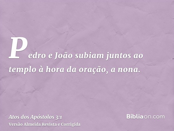 Pedro e João subiam juntos ao templo à hora da oração, a nona.