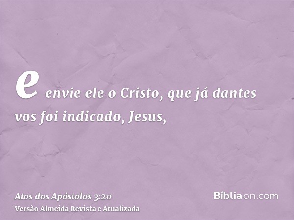 e envie ele o Cristo, que já dantes vos foi indicado, Jesus,