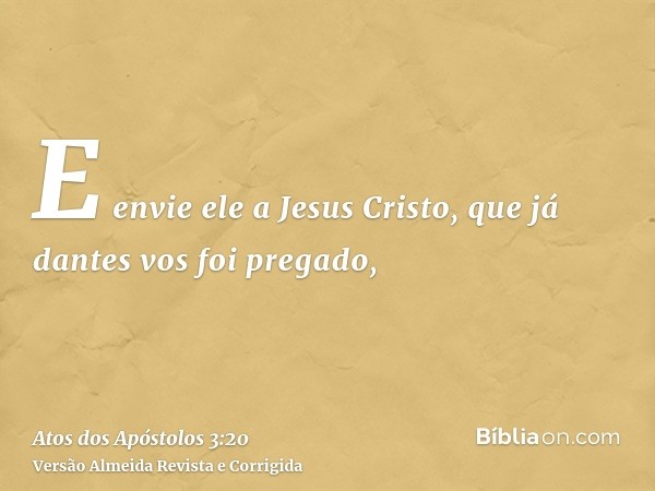 E envie ele a Jesus Cristo, que já dantes vos foi pregado,
