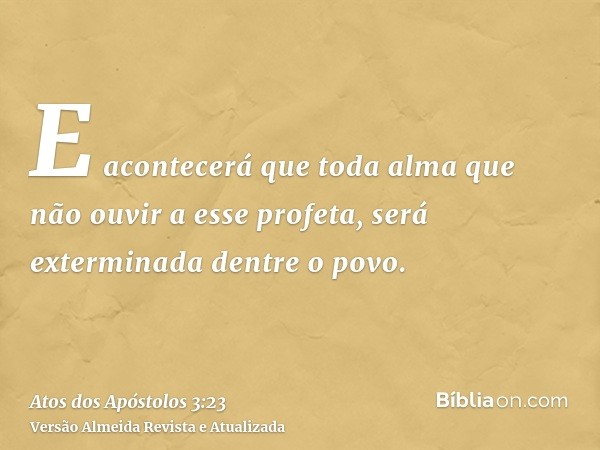 E acontecerá que toda alma que não ouvir a esse profeta, será exterminada dentre o povo.