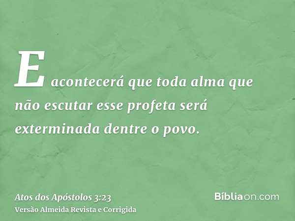 E acontecerá que toda alma que não escutar esse profeta será exterminada dentre o povo.