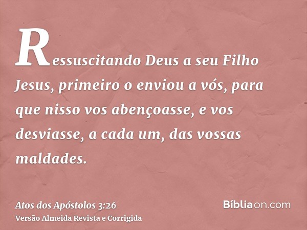 Ressuscitando Deus a seu Filho Jesus, primeiro o enviou a vós, para que nisso vos abençoasse, e vos desviasse, a cada um, das vossas maldades.