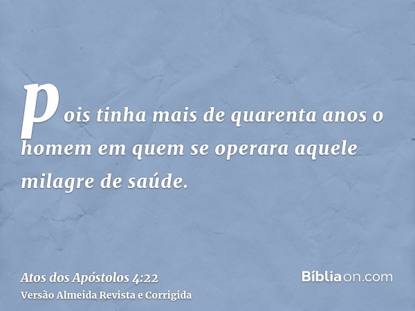 pois tinha mais de quarenta anos o homem em quem se operara aquele milagre de saúde.