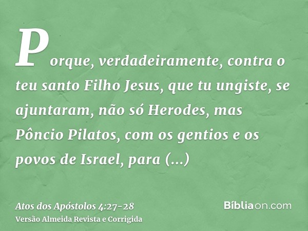 Porque, verdadeiramente, contra o teu santo Filho Jesus, que tu ungiste, se ajuntaram, não só Herodes, mas Pôncio Pilatos, com os gentios e os povos de Israel,p