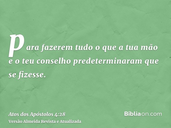 para fazerem tudo o que a tua mão e o teu conselho predeterminaram que se fizesse.