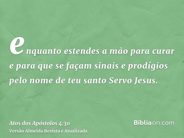 enquanto estendes a mão para curar e para que se façam sinais e prodígios pelo nome de teu santo Servo Jesus.