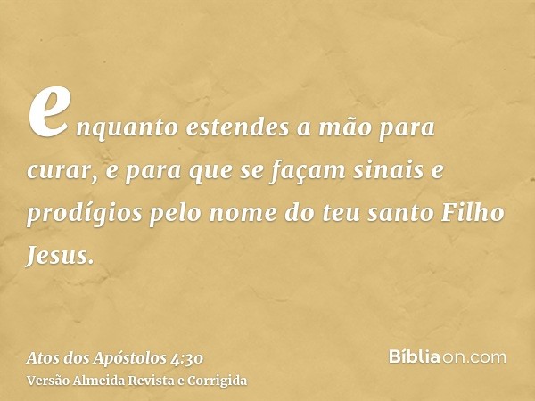 enquanto estendes a mão para curar, e para que se façam sinais e prodígios pelo nome do teu santo Filho Jesus.