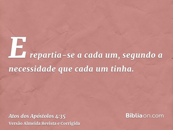 E repartia-se a cada um, segundo a necessidade que cada um tinha.
