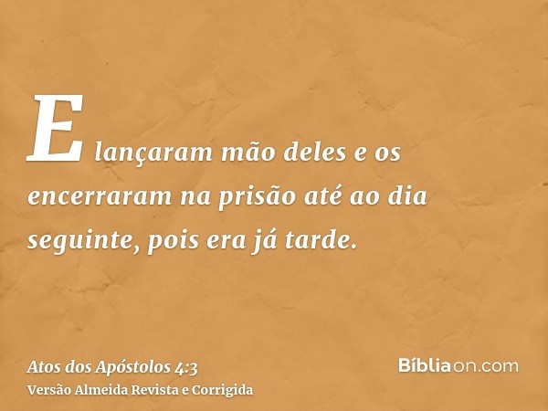 E lançaram mão deles e os encerraram na prisão até ao dia seguinte, pois era já tarde.