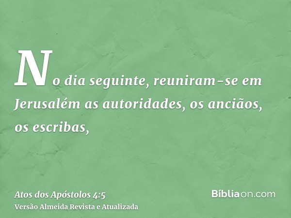 No dia seguinte, reuniram-se em Jerusalém as autoridades, os anciãos, os escribas,