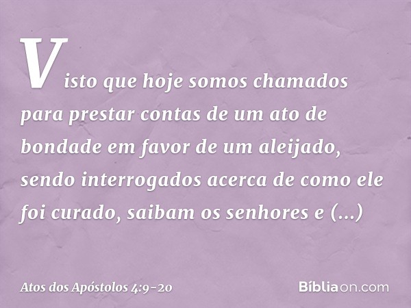 Visto que hoje somos chamados para prestar contas de um ato de bondade em favor de um aleijado, sendo interrogados acerca de como ele foi curado, saibam os senh