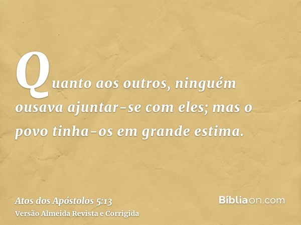 Quanto aos outros, ninguém ousava ajuntar-se com eles; mas o povo tinha-os em grande estima.