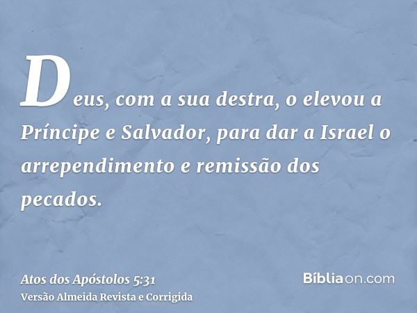 Deus, com a sua destra, o elevou a Príncipe e Salvador, para dar a Israel o arrependimento e remissão dos pecados.