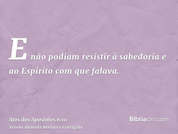 E não podiam resistir à sabedoria e ao Espírito com que falava.