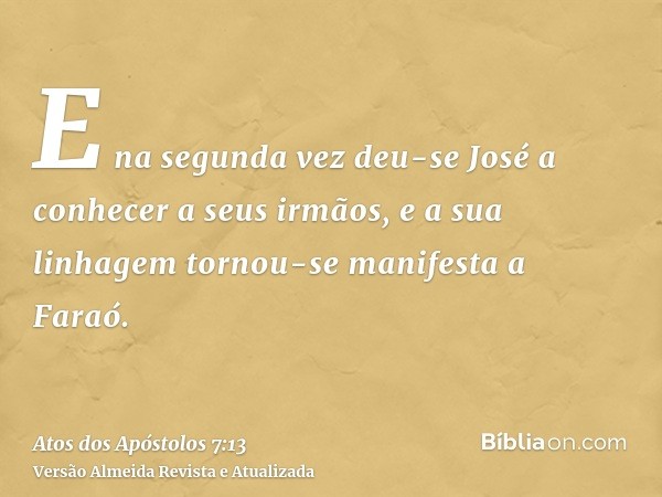 E na segunda vez deu-se José a conhecer a seus irmãos, e a sua linhagem tornou-se manifesta a Faraó.