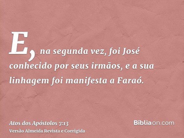 E, na segunda vez, foi José conhecido por seus irmãos, e a sua linhagem foi manifesta a Faraó.