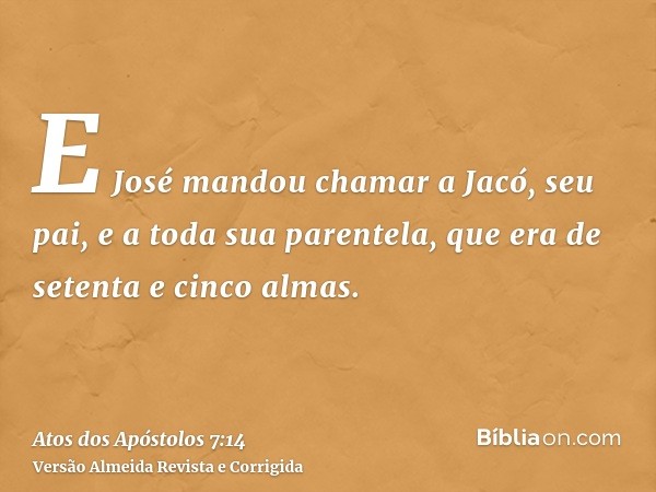 E José mandou chamar a Jacó, seu pai, e a toda sua parentela, que era de setenta e cinco almas.