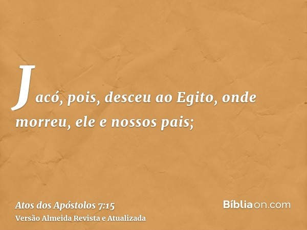 Jacó, pois, desceu ao Egito, onde morreu, ele e nossos pais;