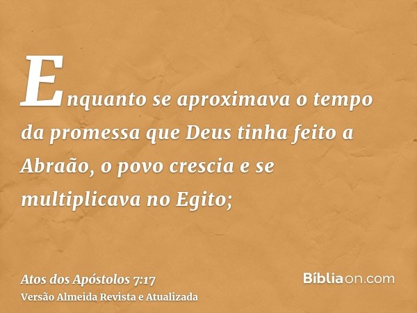 Enquanto se aproximava o tempo da promessa que Deus tinha feito a Abraão, o povo crescia e se multiplicava no Egito;