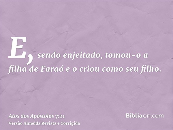 E, sendo enjeitado, tomou-o a filha de Faraó e o criou como seu filho.