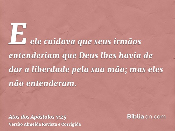E ele cuidava que seus irmãos entenderiam que Deus lhes havia de dar a liberdade pela sua mão; mas eles não entenderam.