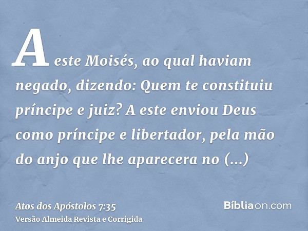 A este Moisés, ao qual haviam negado, dizendo: Quem te constituiu príncipe e juiz? A este enviou Deus como príncipe e libertador, pela mão do anjo que lhe apare