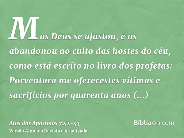 Mas Deus se afastou, e os abandonou ao culto das hostes do céu, como está escrito no livro dos profetas: Porventura me oferecestes vítimas e sacrifícios por qua