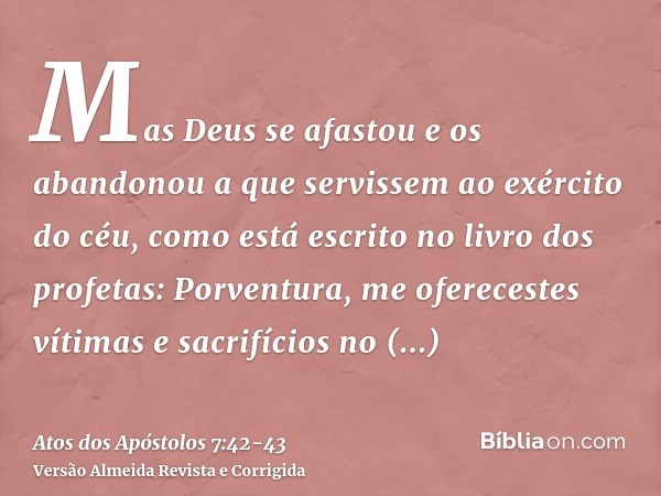 Mas Deus se afastou e os abandonou a que servissem ao exército do céu, como está escrito no livro dos profetas: Porventura, me oferecestes vítimas e sacrifícios