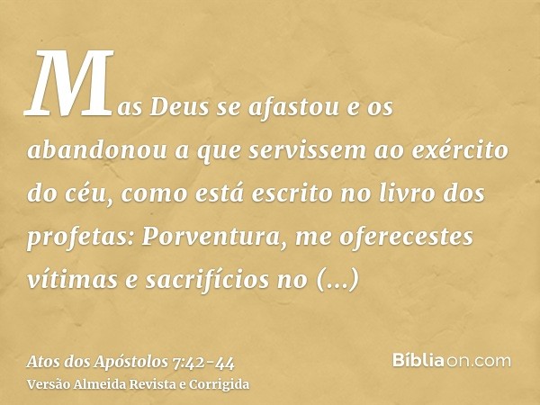 Mas Deus se afastou e os abandonou a que servissem ao exército do céu, como está escrito no livro dos profetas: Porventura, me oferecestes vítimas e sacrifícios
