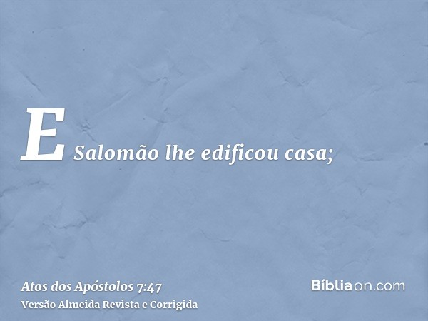 E Salomão lhe edificou casa;