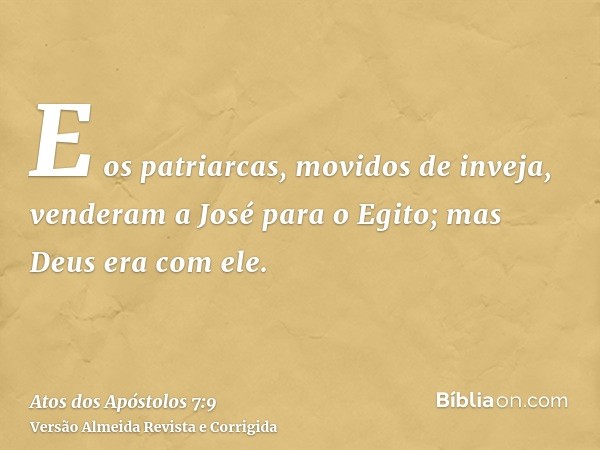 E os patriarcas, movidos de inveja, venderam a José para o Egito; mas Deus era com ele.