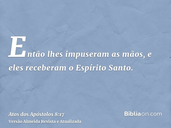 Então lhes impuseram as mãos, e eles receberam o Espírito Santo.