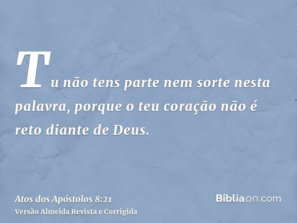 Tu não tens parte nem sorte nesta palavra, porque o teu coração não é reto diante de Deus.