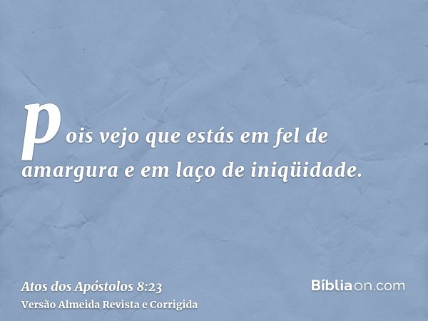 pois vejo que estás em fel de amargura e em laço de iniqüidade.
