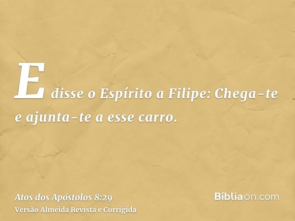 E disse o Espírito a Filipe: Chega-te e ajunta-te a esse carro.