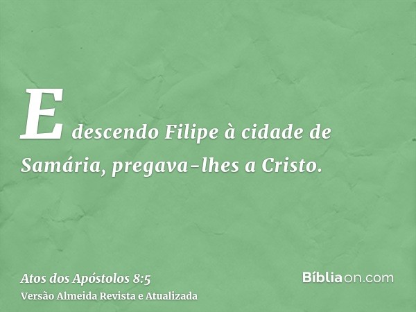 E descendo Filipe à cidade de Samária, pregava-lhes a Cristo.