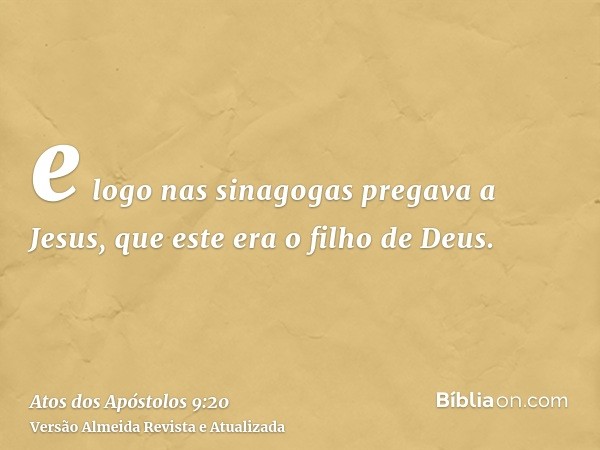 e logo nas sinagogas pregava a Jesus, que este era o filho de Deus.