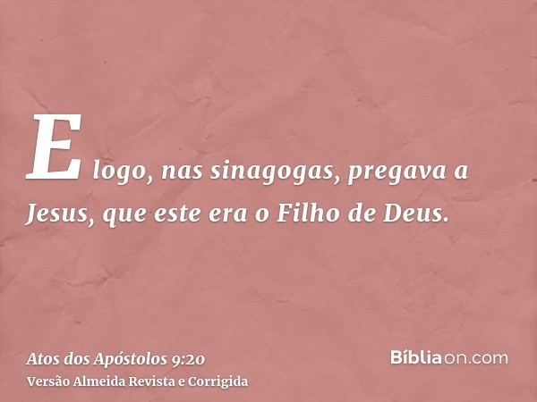 E logo, nas sinagogas, pregava a Jesus, que este era o Filho de Deus.