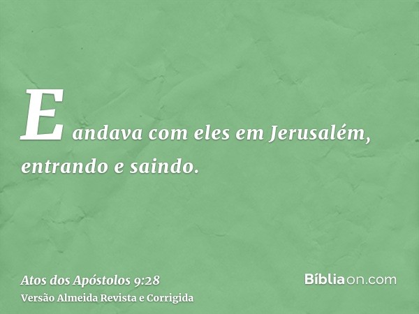 E andava com eles em Jerusalém, entrando e saindo.