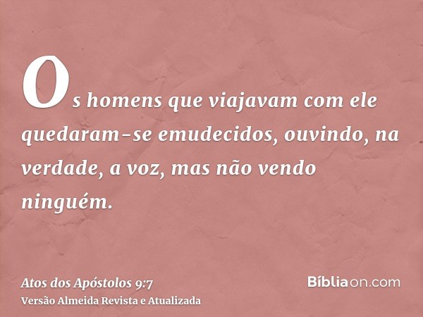 Os homens que viajavam com ele quedaram-se emudecidos, ouvindo, na verdade, a voz, mas não vendo ninguém.