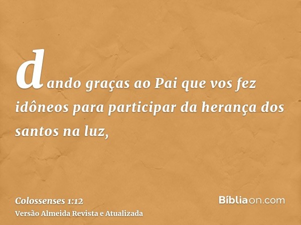 dando graças ao Pai que vos fez idôneos para participar da herança dos santos na luz,