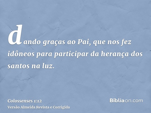 dando graças ao Pai, que nos fez idôneos para participar da herança dos santos na luz.