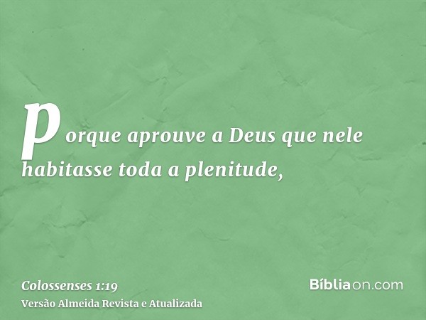 porque aprouve a Deus que nele habitasse toda a plenitude,