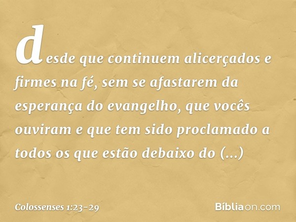 desde que continuem alicerçados e firmes na fé, sem se afastarem da esperança do evangelho, que vocês ouviram e que tem sido proclamado a todos os que estão deb