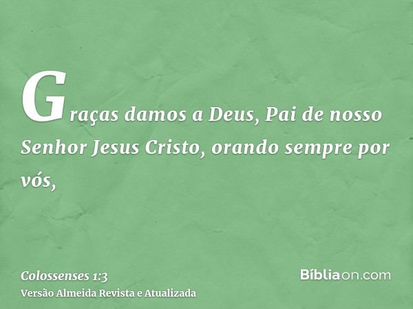 Graças damos a Deus, Pai de nosso Senhor Jesus Cristo, orando sempre por vós,