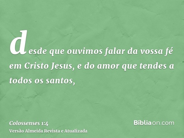 desde que ouvimos falar da vossa fé em Cristo Jesus, e do amor que tendes a todos os santos,