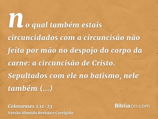 no qual também estais circuncidados com a circuncisão não feita por mão no despojo do corpo da carne: a circuncisão de Cristo.Sepultados com ele no batismo, nel