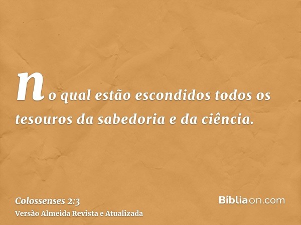 no qual estão escondidos todos os tesouros da sabedoria e da ciência.